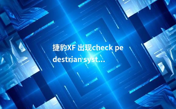 捷豹XF 出现check pedestrian system，怎么处理啊